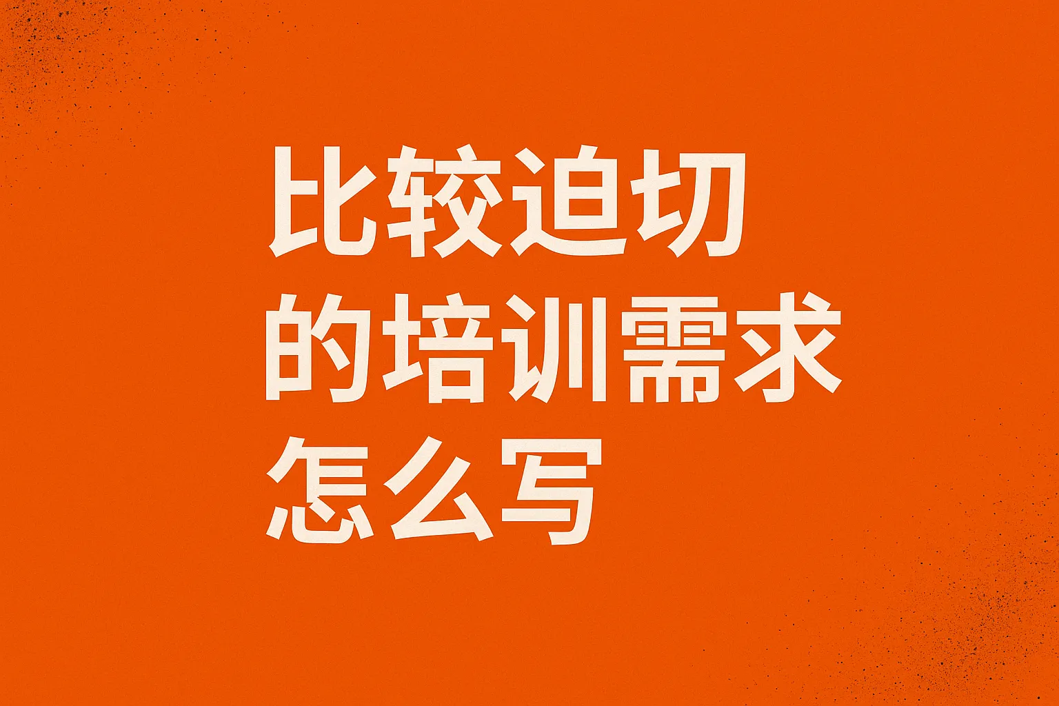 比较迫切的培训需求怎么写